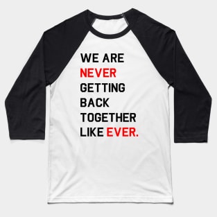 [Mock Eras Tour Design] We are never ever getting back together like ever. Baseball T-Shirt